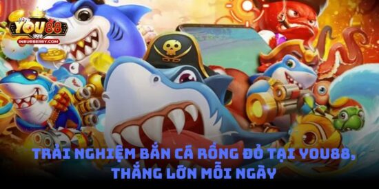 Trải nghiệm Bắn Cá Rồng Đỏ tại You88, thắng lớn mỗi ngày