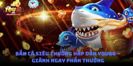 Bắn Cá Siêu Thưởng hấp dẫn You88 – Giành ngay phần thưởng