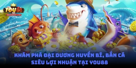 Khám phá Đại Dương Huyền Bí, bắn cá siêu lợi nhuận tại You88