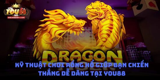 Kỹ thuật chơi Rồng Hổ giúp bạn chiến thắng dễ dàng tại You88
