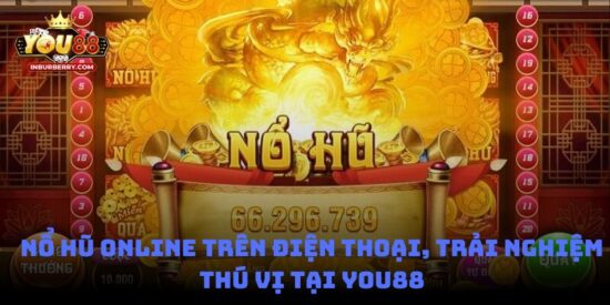 Nổ hũ online trên điện thoại, trải nghiệm thú vị tại You88