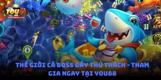 Thế Giới Cá Boss đầy thử thách - Tham gia ngay tại You88