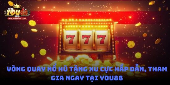 Vòng quay nổ hũ tặng xu cực hấp dẫn, tham gia ngay tại You88